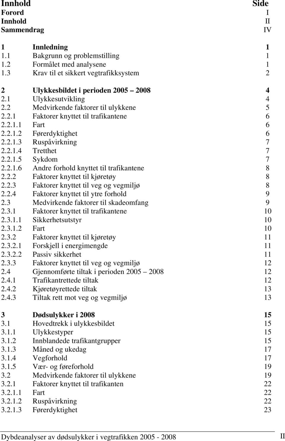 Ulykkesutvikling Medvirkende faktorer til ulykkene Faktorer knyttet til trafikantene Fart Førerdyktighet Ruspåvirkning Tretthet Sykdom Andre forhold knyttet til trafikantene Faktorer knyttet til