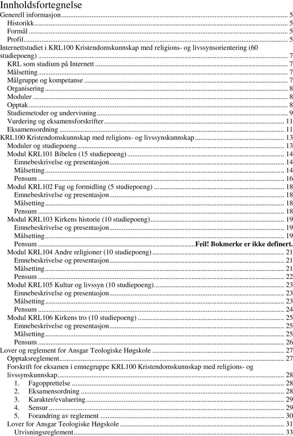 .. 11 Eksamensordning... 11 KRL100 Kristendomskunnskap med religions- og livssynskunnskap... 13 Moduler og studiepoeng... 13 Modul KRL101 Bibelen (15 studiepoeng)... 14 Emnebeskrivelse og presentasjon.