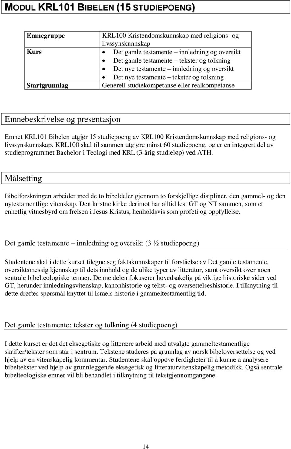 Bibelen utgjør 15 studiepoeng av KRL100 Kristendomskunnskap med religions- og livssynskunnskap.