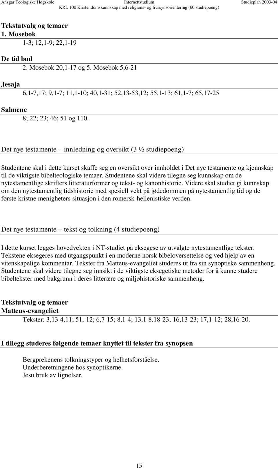 Det nye testamente innledning og oversikt (3 ½ studiepoeng) Studentene skal i dette kurset skaffe seg en oversikt over innholdet i Det nye testamente og kjennskap til de viktigste bibelteologiske