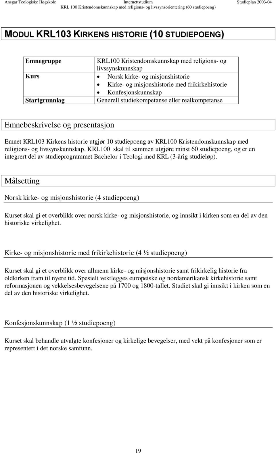 studiekompetanse eller realkompetanse Emnebeskrivelse og presentasjon Emnet KRL103 Kirkens historie utgjør 10 studiepoeng av KRL100 Kristendomskunnskap med religions- og livssynskunnskap.