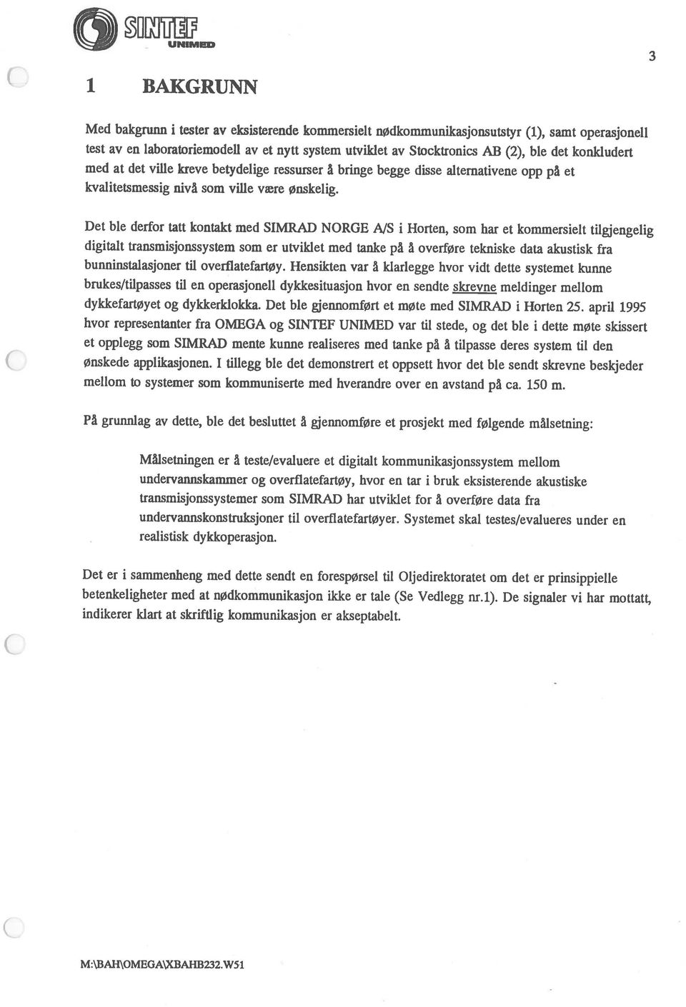 at det ville kreve betydelige ressurser å bringe begge disse altemativene opp på et i BAKGRUNN 3 M:\BAH\OMEGA\XBAHB232.W51 betenkeligheter med at nødkommunikasjon ikke er tale (Se Vedlegg nr.1).