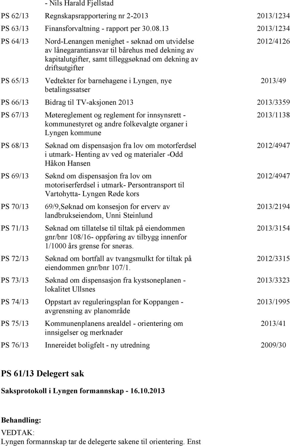 for barnehagene i Lyngen, nye betalingssatser 2012/4126 2013/49 PS 66/13 Bidrag til TV-aksjonen 2013 2013/3359 PS 67/13 Møtereglement og reglement for innsynsrett - kommunestyret og andre folkevalgte