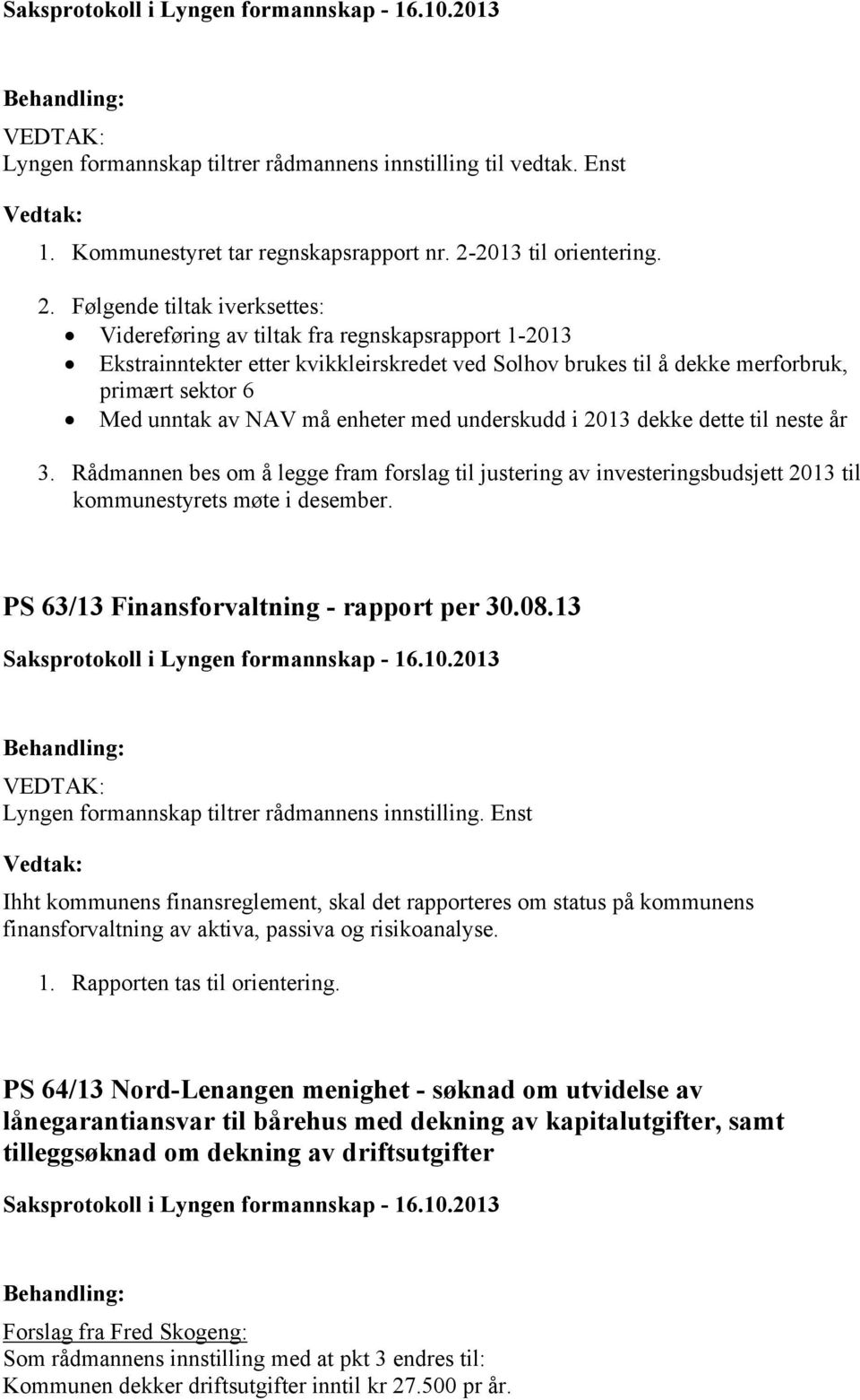 Følgende tiltak iverksettes: Videreføring av tiltak fra regnskapsrapport 1-2013 Ekstrainntekter etter kvikkleirskredet ved Solhov brukes til å dekke merforbruk, primært sektor 6 Med unntak av NAV må