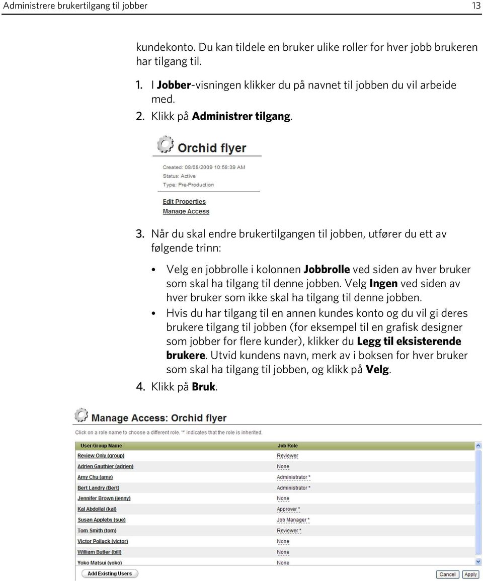 Når du skal endre brukertilgangen til jobben, utfører du ett av følgende trinn: Velg en jobbrolle i kolonnen Jobbrolle ved siden av hver bruker som skal ha tilgang til denne jobben.