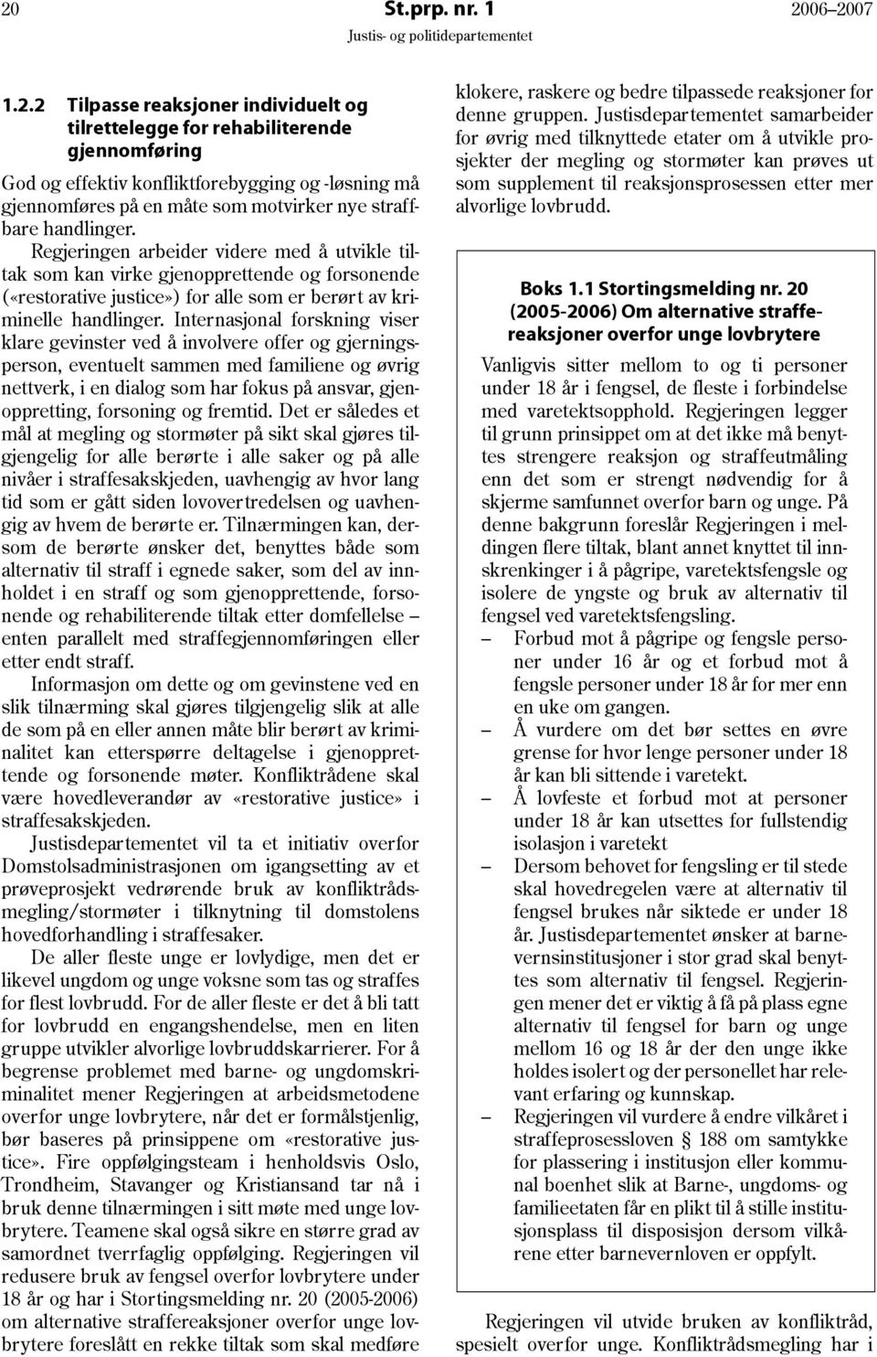 Regjeringen arbeider videre med å utvikle tiltak som kan virke gjenopprettende og forsonende («restorative justice») for alle som er berørt av kriminelle handlinger.