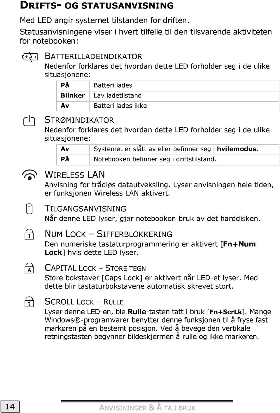 Blinker Av Batteri lades Lav ladetilstand Batteri lades ikke STRØMINDIKATOR Nedenfor forklares det hvordan dette LED forholder seg i de ulike situasjonene: Av På Systemet er slått av eller befinner