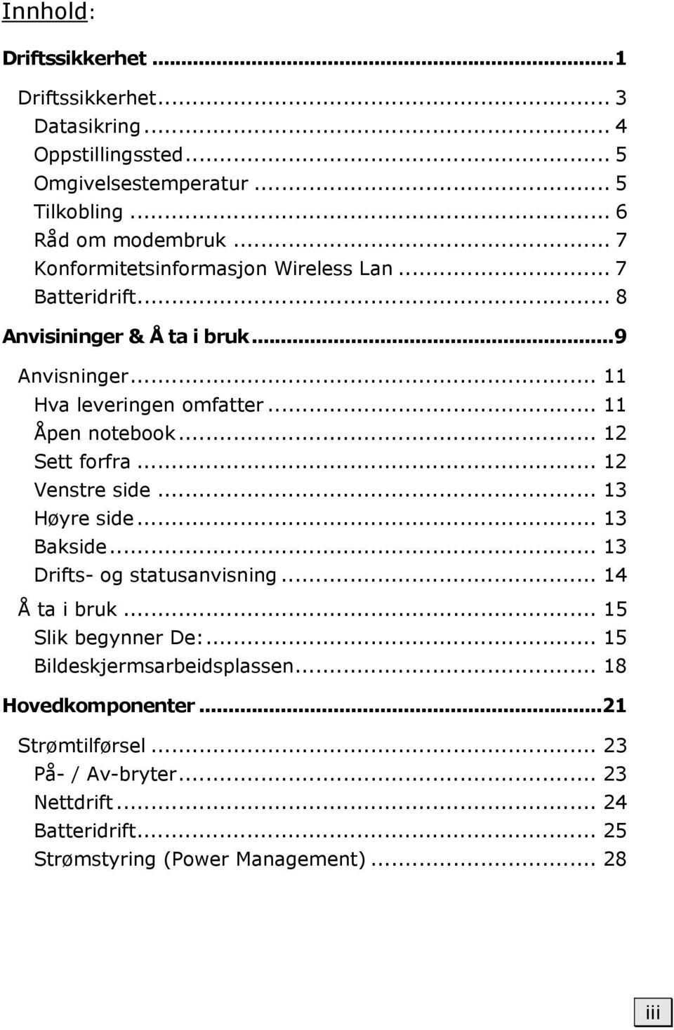 .. 12 Sett forfra... 12 Venstre side... 13 Høyre side... 13 Bakside... 13 Drifts- og statusanvisning... 14 Å ta i bruk... 15 Slik begynner De:.