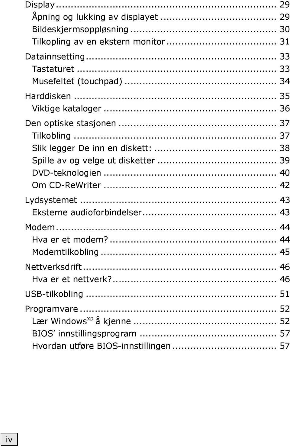 .. 38 Spille av og velge ut disketter... 39 DVD-teknologien... 40 Om CD-ReWriter... 42 Lydsystemet... 43 Eksterne audioforbindelser... 43 Modem... 44 Hva er et modem?