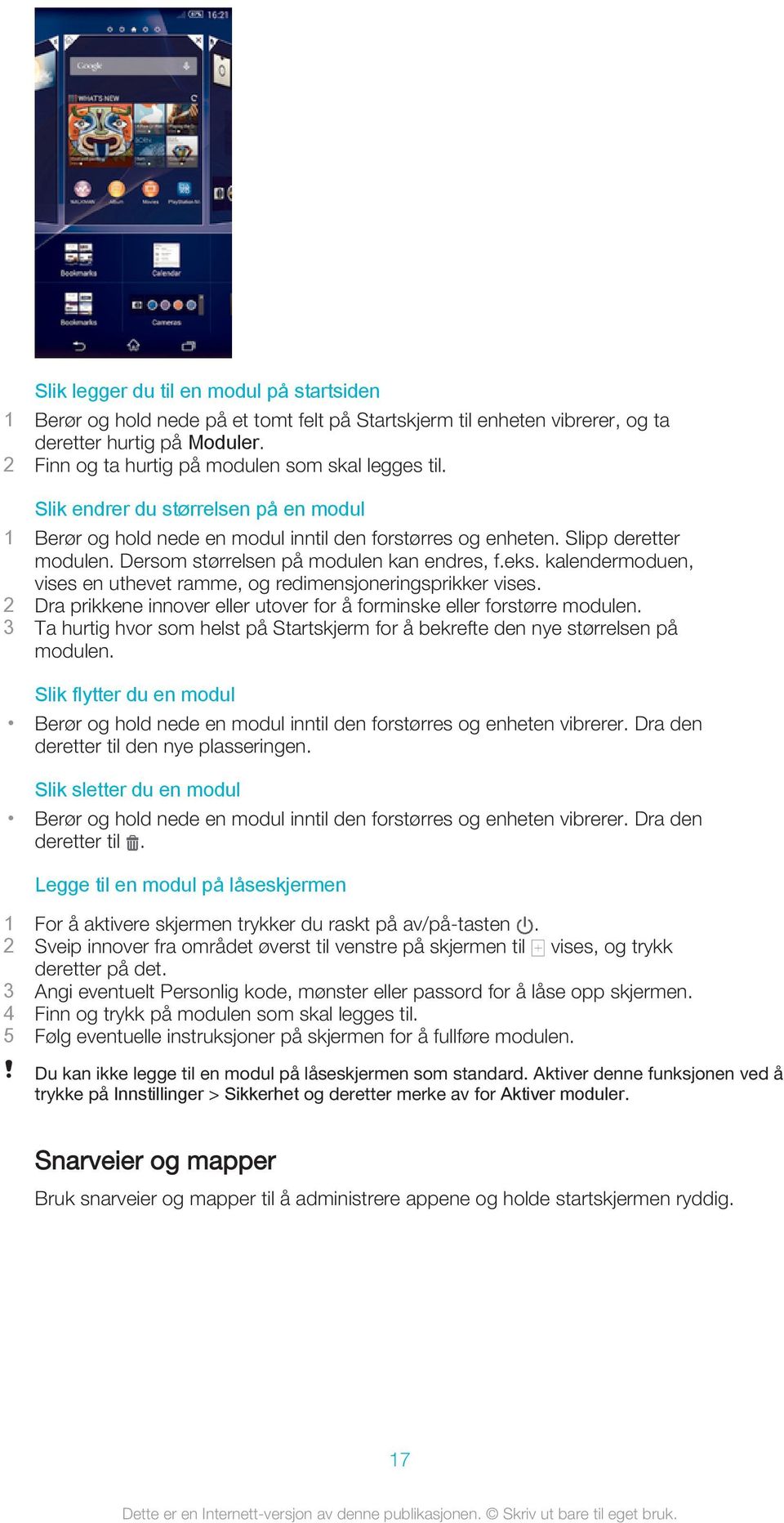 Dersom størrelsen på modulen kan endres, f.eks. kalendermoduen, vises en uthevet ramme, og redimensjoneringsprikker vises. 2 Dra prikkene innover eller utover for å forminske eller forstørre modulen.