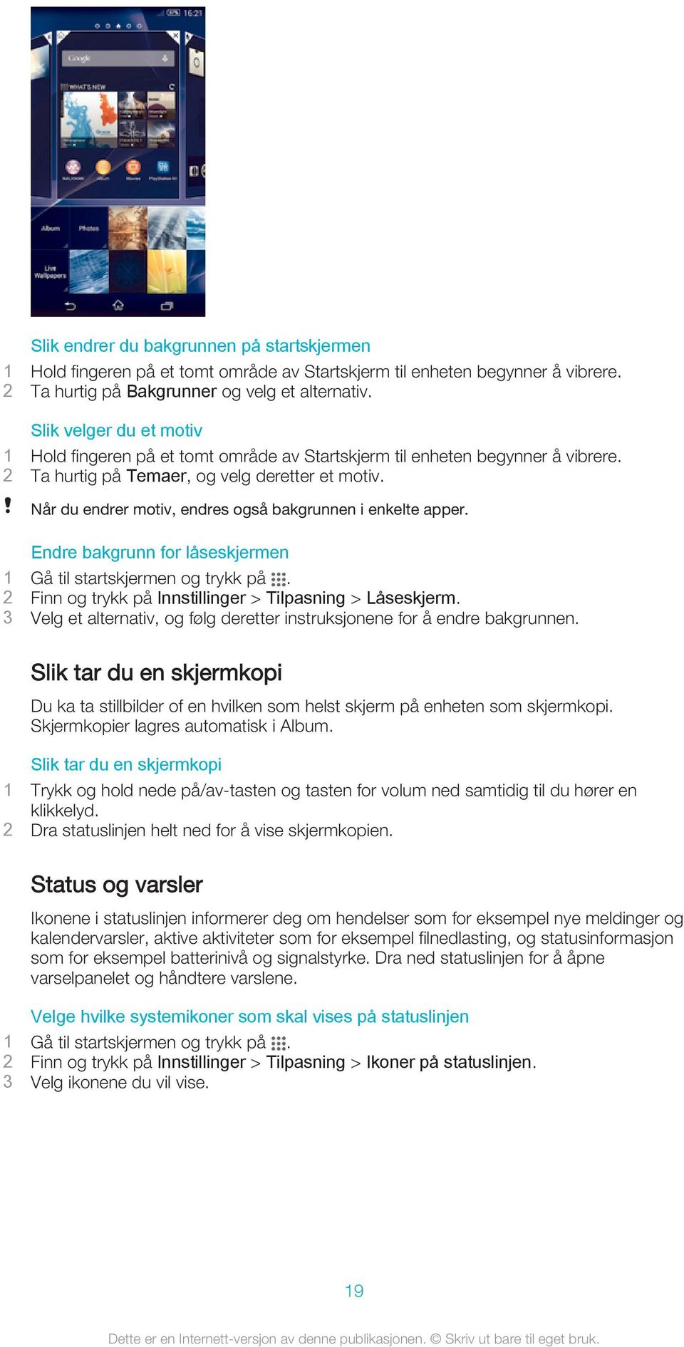 Når du endrer motiv, endres også bakgrunnen i enkelte apper. Endre bakgrunn for låseskjermen 1 Gå til startskjermen og trykk på. 2 Finn og trykk på Innstillinger > Tilpasning > Låseskjerm.