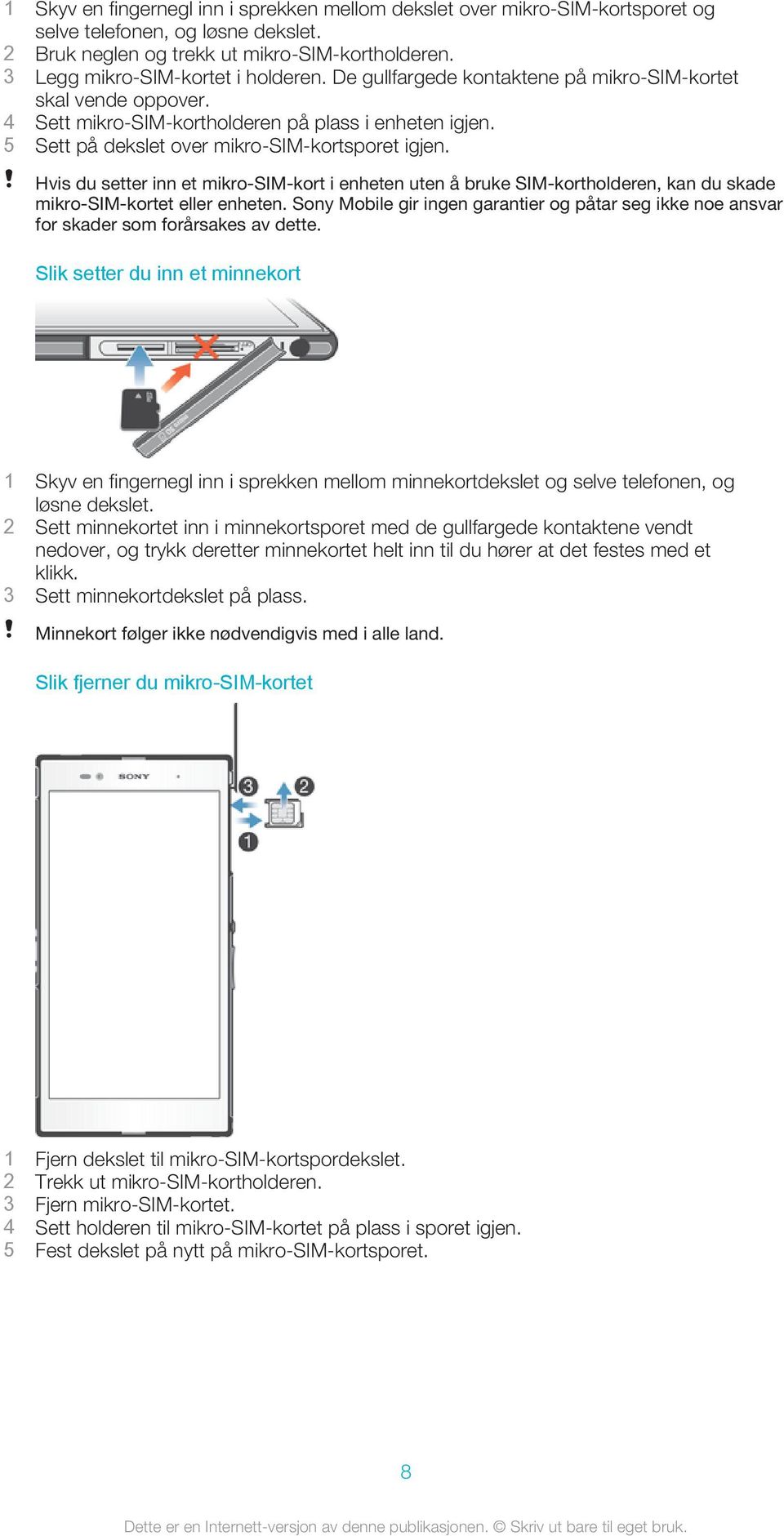 Hvis du setter inn et mikro-sim-kort i enheten uten å bruke SIM-kortholderen, kan du skade mikro-sim-kortet eller enheten.