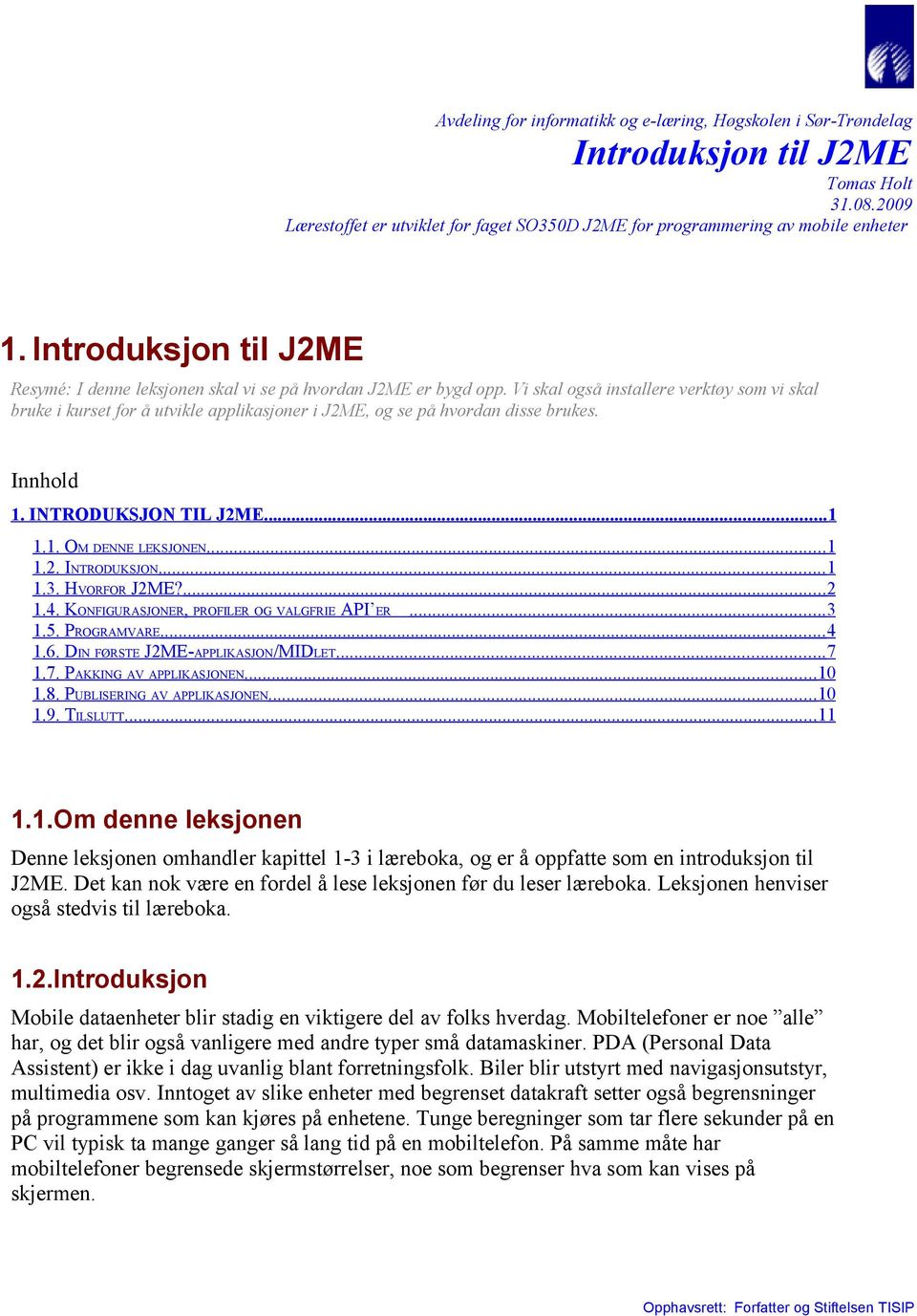 Vi skal også installere verktøy som vi skal bruke i kurset for å utvikle applikasjoner i J2ME, og se på hvordan disse brukes. Innhold 1. INTRODUKSJON TIL J2ME...1 1.1. OM DENNE LEKSJONEN...1 1.2. INTRODUKSJON...1 1.3.