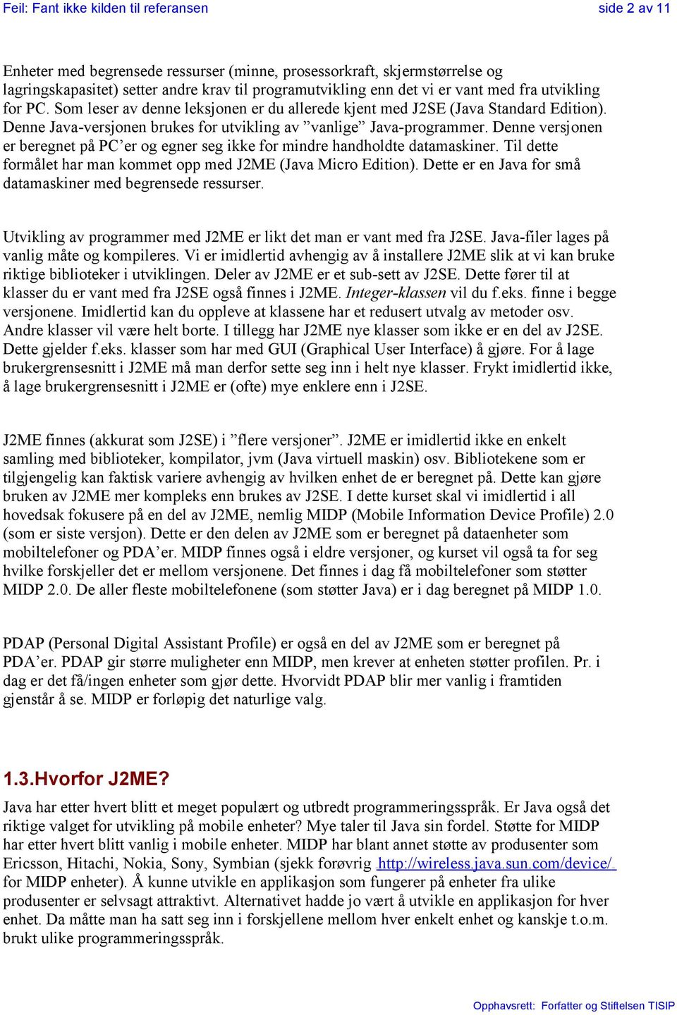 Denne versjonen er beregnet på PC er og egner seg ikke for mindre handholdte datamaskiner. Til dette formålet har man kommet opp med J2ME (Java Micro Edition).