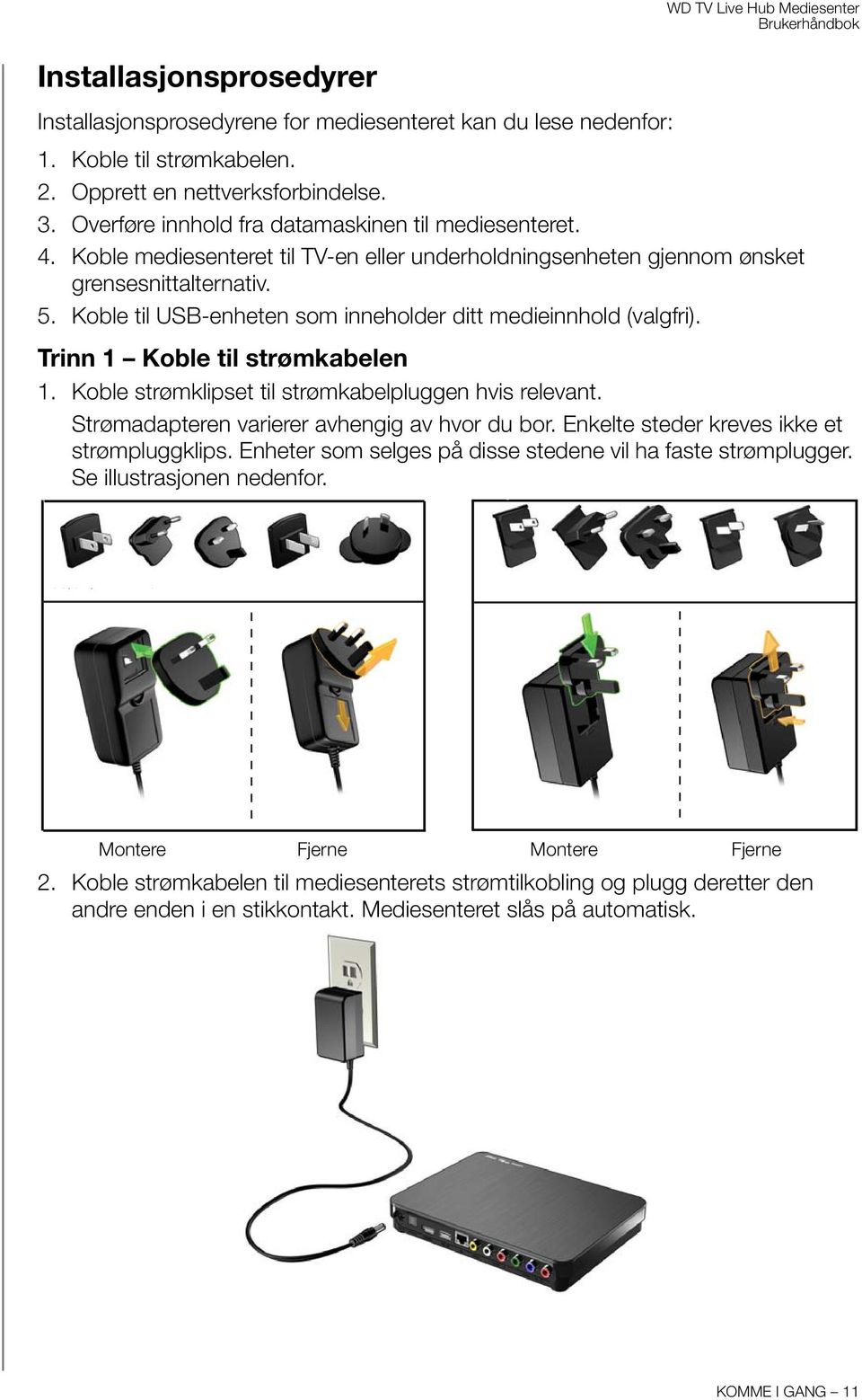 Koble til USB-enheten som inneholder ditt medieinnhold (valgfri). Trinn 1 Koble til strømkabelen 1. Koble strømklipset til strømkabelpluggen hvis relevant.