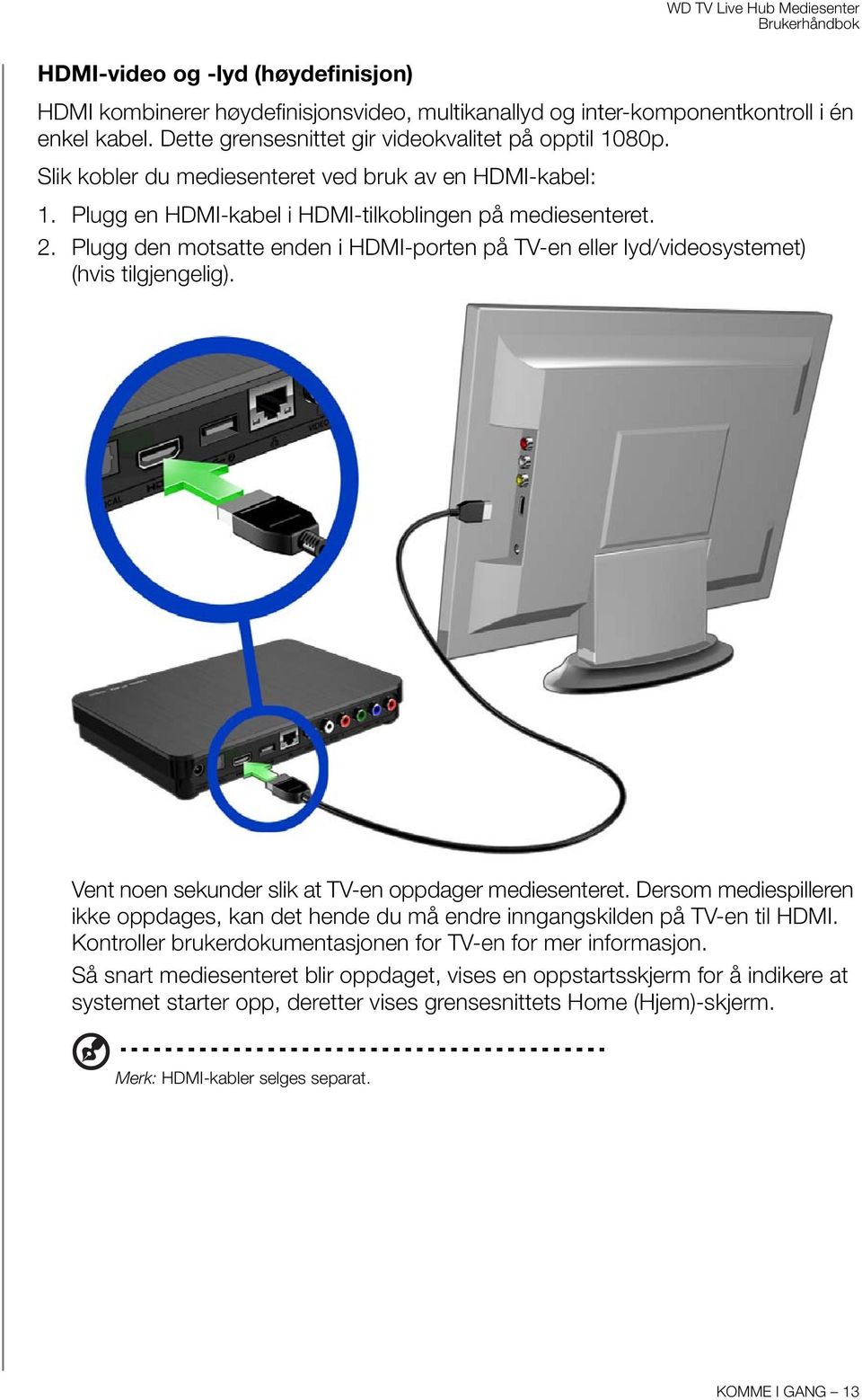 Plugg den motsatte enden i HDMI-porten på TV-en eller lyd/videosystemet) (hvis tilgjengelig). Vent noen sekunder slik at TV-en oppdager mediesenteret.