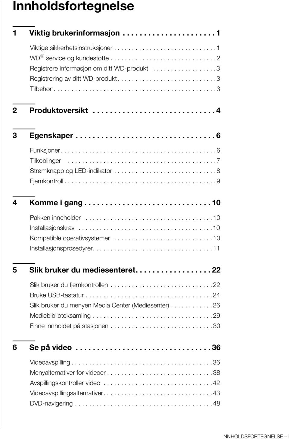 ............................ 4 3 Egenskaper................................. 6 Funksjoner............................................ 6 Tilkoblinger.......................................... 7 Strømknapp og LED-indikator.