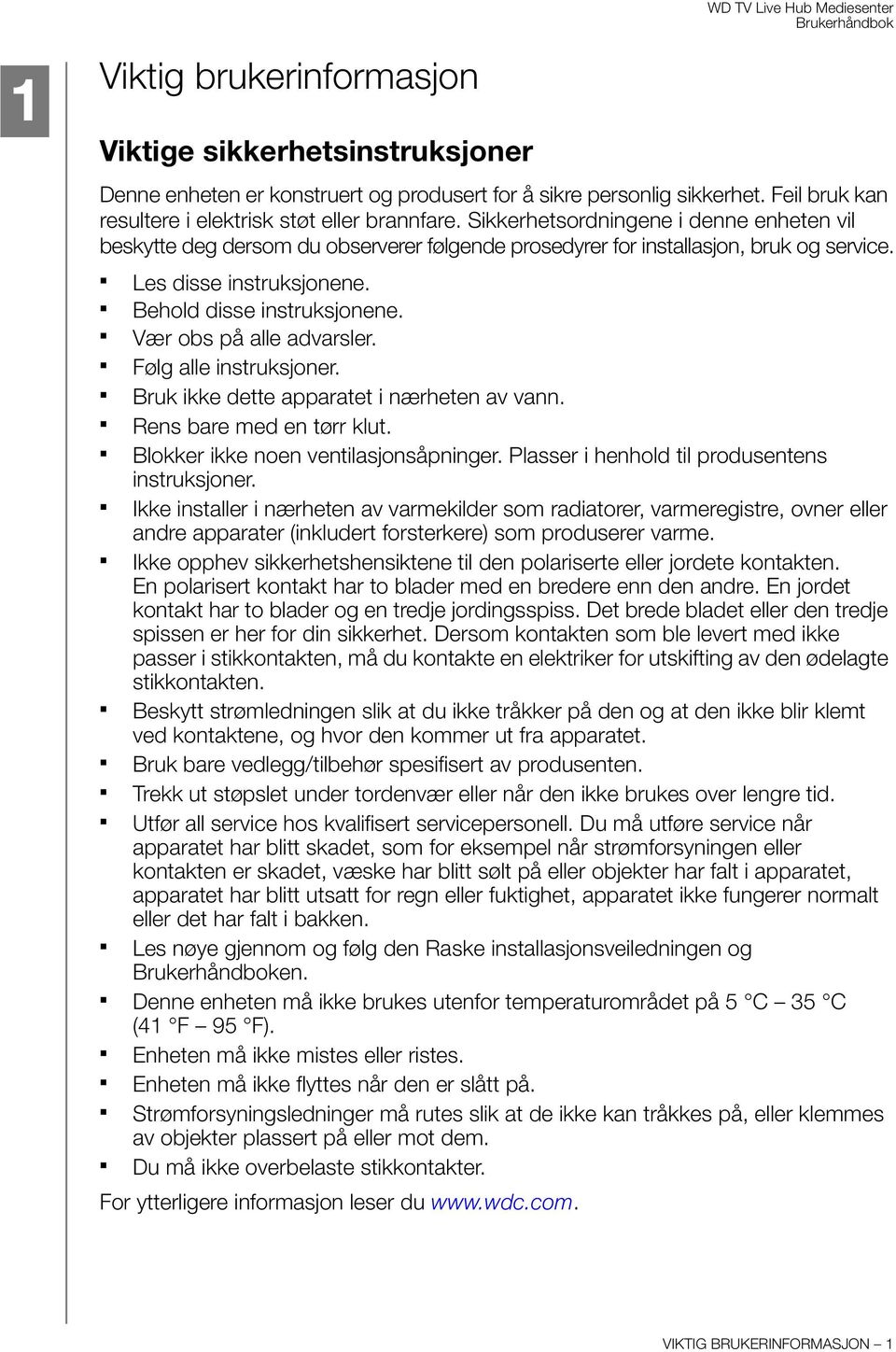 Vær obs på alle advarsler. Følg alle instruksjoner. Bruk ikke dette apparatet i nærheten av vann. Rens bare med en tørr klut. Blokker ikke noen ventilasjonsåpninger.