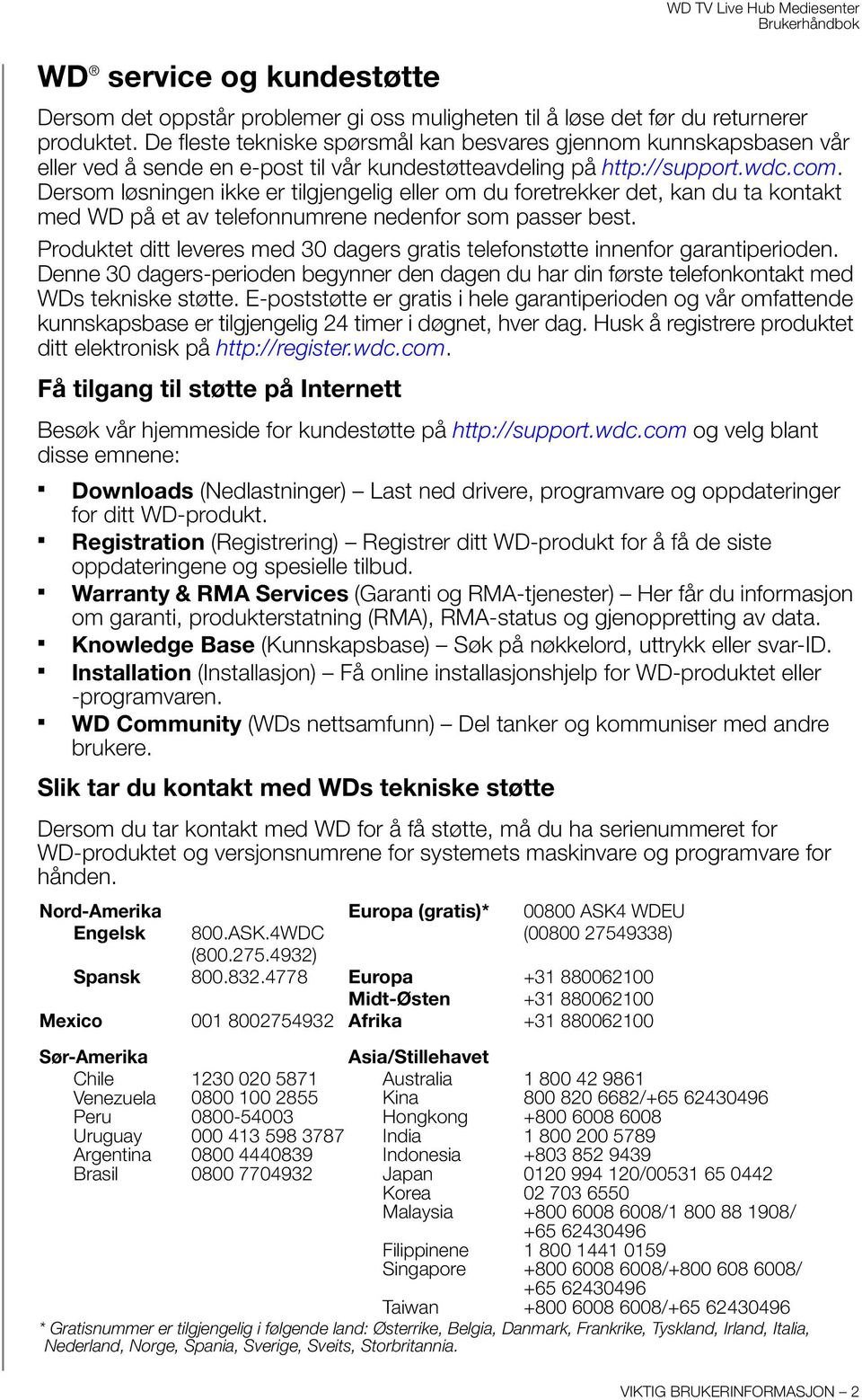 Dersom løsningen ikke er tilgjengelig eller om du foretrekker det, kan du ta kontakt med WD på et av telefonnumrene nedenfor som passer best.