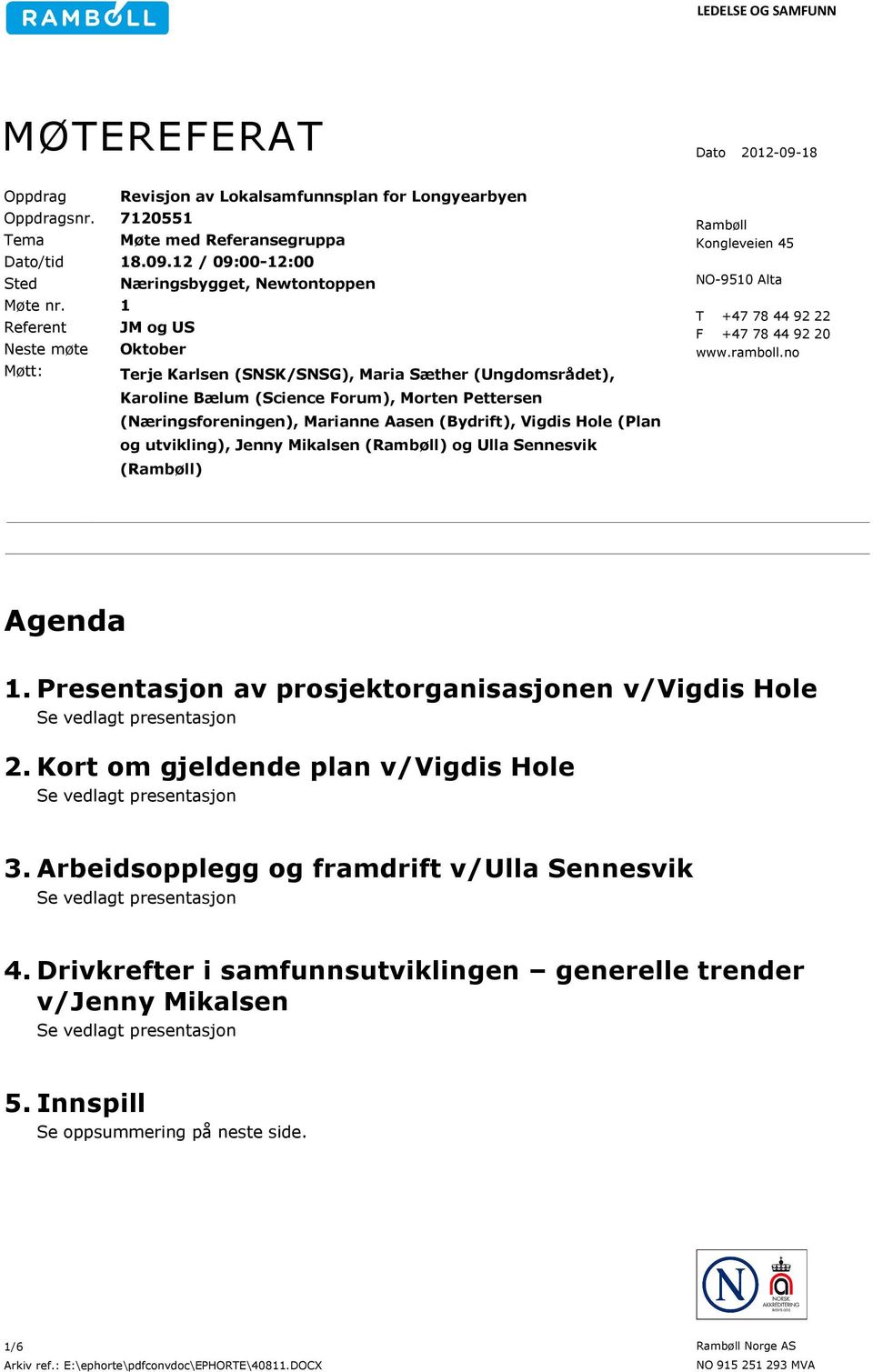 Vigdis Hole (Plan og utvikling), Jenny Mikalsen (Rambøll) og Ulla Sennesvik (Rambøll) Rambøll Kongleveien 45 NO-9510 Alta T +47 78 44 92 22 F +47 78 44 92 20 www.ramboll.no Agenda 1.