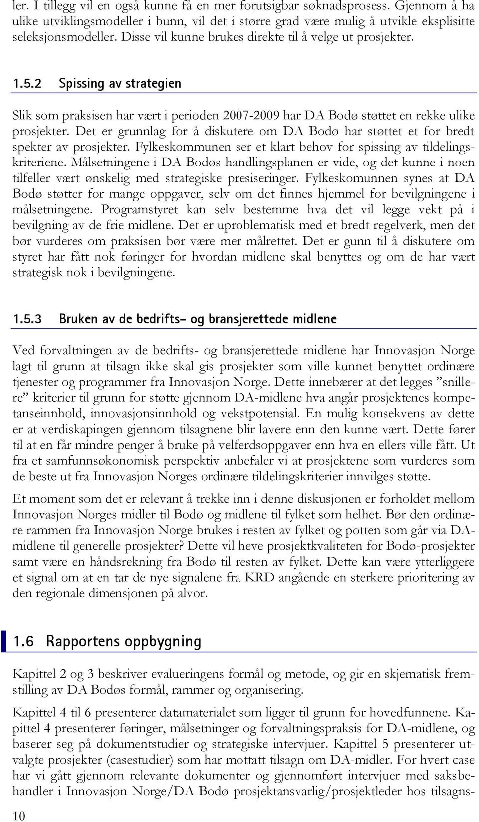 Det er grunnlag for å diskutere om DA Bodø har støttet et for bredt spekter av prosjekter. Fylkeskommunen ser et klart behov for spissing av tildelingskriteriene.