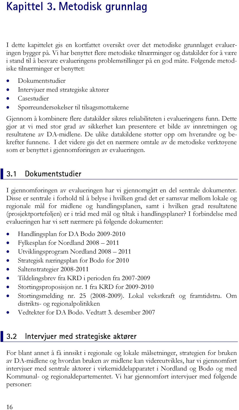 Følgende metodiske tilnærminger er benyttet: Dokumentstudier Intervjuer med strategiske aktører Casestudier Spørreundersøkelser til tilsagsmottakerne Gjennom å kombinere flere datakilder sikres