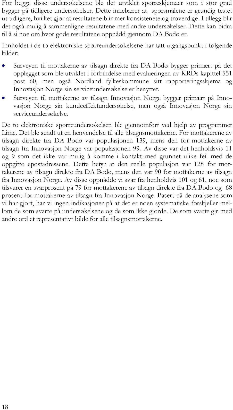 I tillegg blir det også mulig å sammenligne resultatene med andre undersøkelser. Dette kan bidra til å si noe om hvor gode resultatene oppnådd gjennom DA Bodø er.