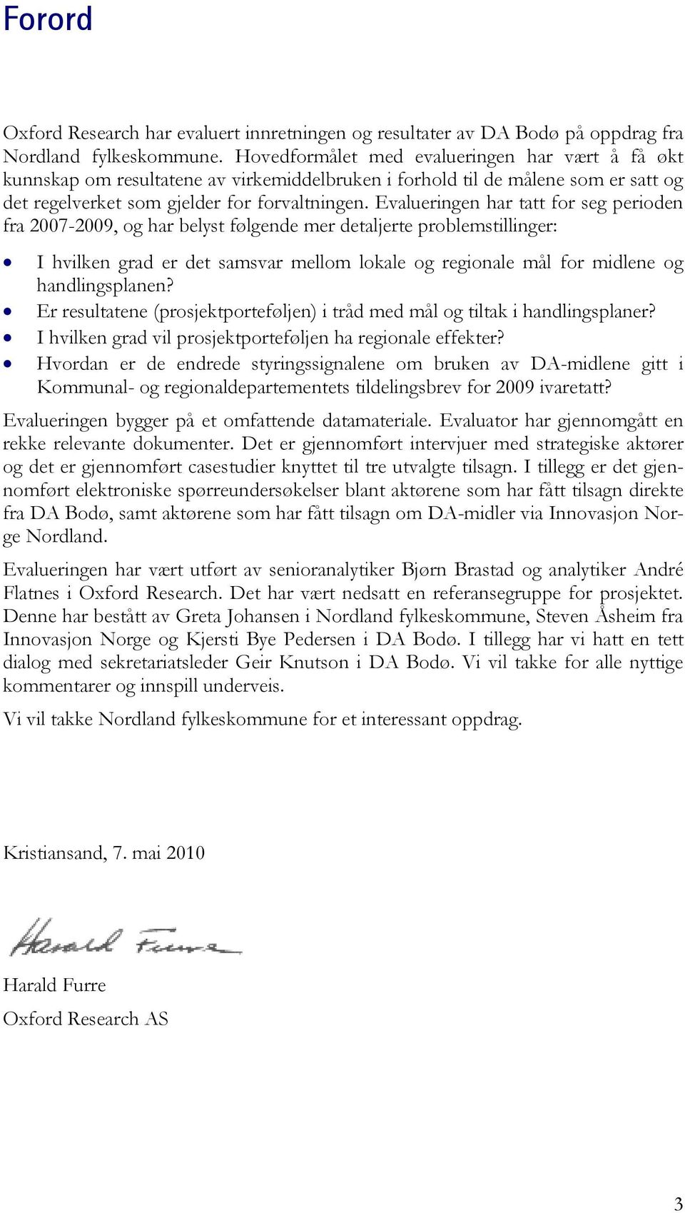 Evalueringen har tatt for seg perioden fra 2007-2009, og har belyst følgende mer detaljerte problemstillinger: I hvilken grad er det samsvar mellom lokale og regionale mål for midlene og