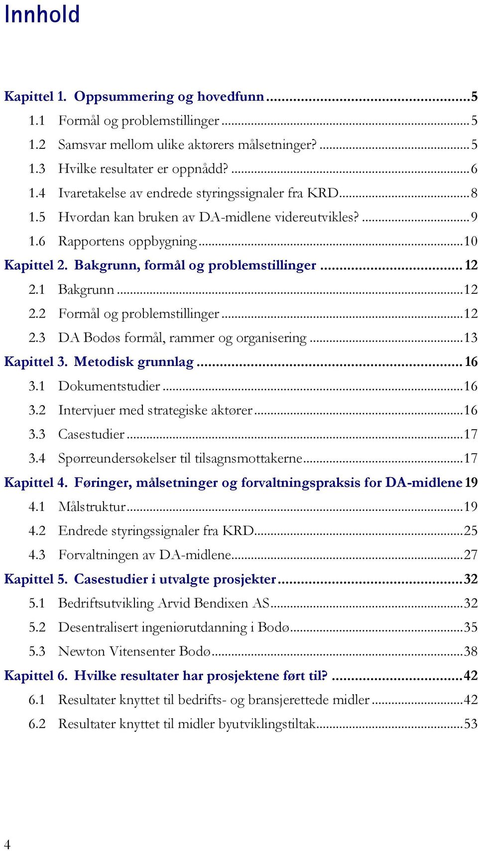 .. 12 2.1 Bakgrunn... 12 2.2 Formål og problemstillinger... 12 2.3 DA Bodøs formål, rammer og organisering... 13 Kapittel 3. Metodisk grunnlag... 16 3.1 Dokumentstudier... 16 3.2 Intervjuer med strategiske aktører.