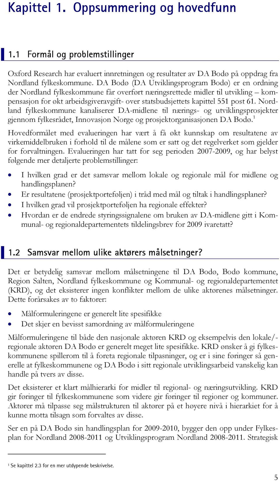 551 post 61. Nordland fylkeskommune kanaliserer DA-midlene til nærings- og utviklingsprosjekter gjennom fylkesrådet, Innovasjon Norge og prosjektorganisasjonen DA Bodø.