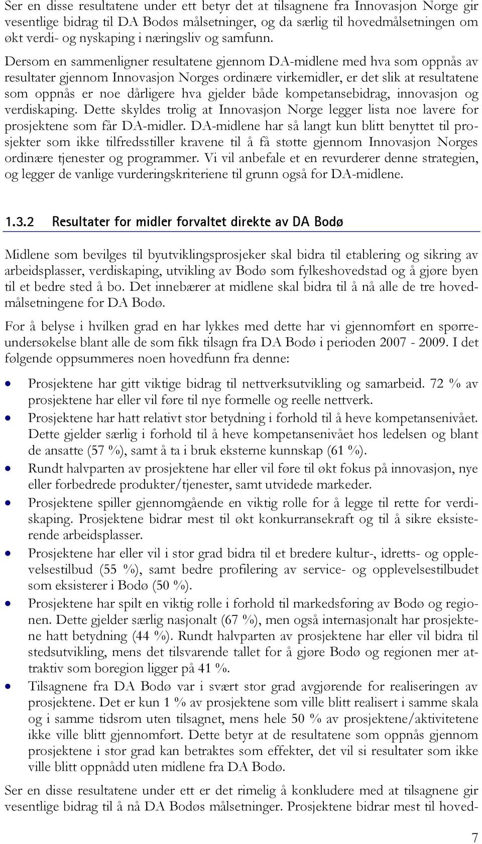 Dersom en sammenligner resultatene gjennom DA-midlene med hva som oppnås av resultater gjennom Innovasjon Norges ordinære virkemidler, er det slik at resultatene som oppnås er noe dårligere hva