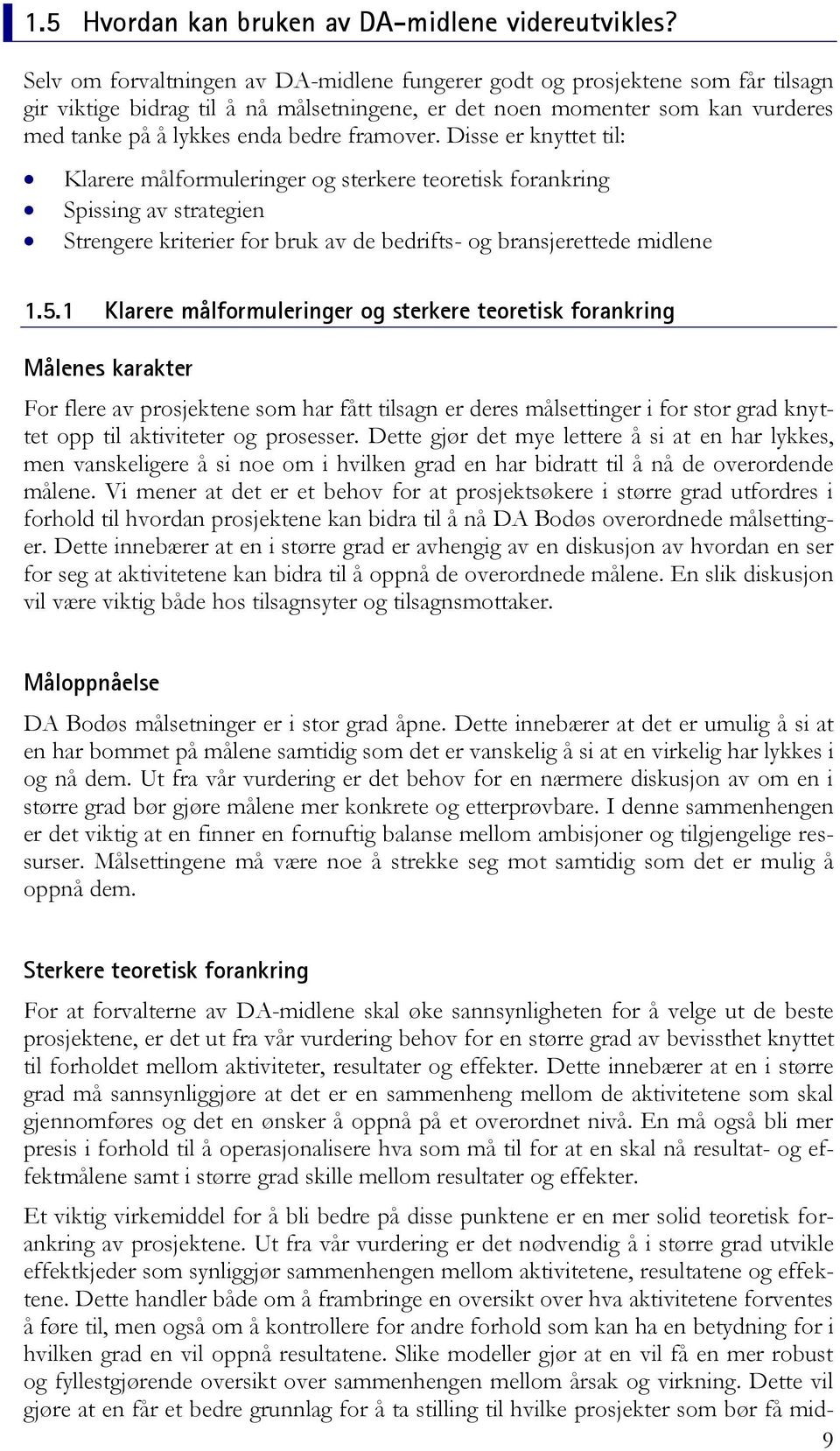 framover. Disse er knyttet til: Klarere målformuleringer og sterkere teoretisk forankring Spissing av strategien Strengere kriterier for bruk av de bedrifts- og bransjerettede midlene 1.5.