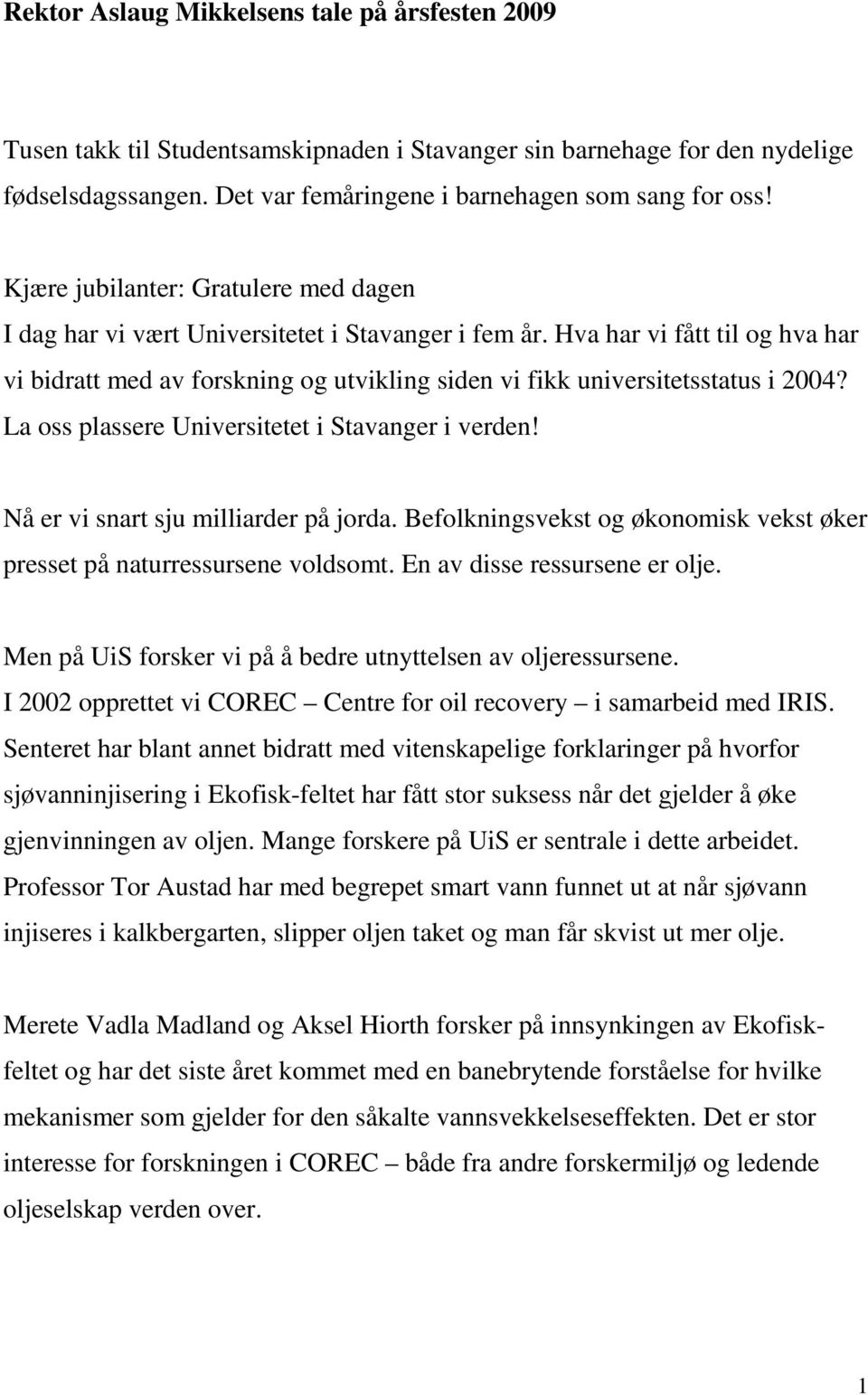 Hva har vi fått til og hva har vi bidratt med av forskning og utvikling siden vi fikk universitetsstatus i 2004? La oss plassere Universitetet i Stavanger i verden!