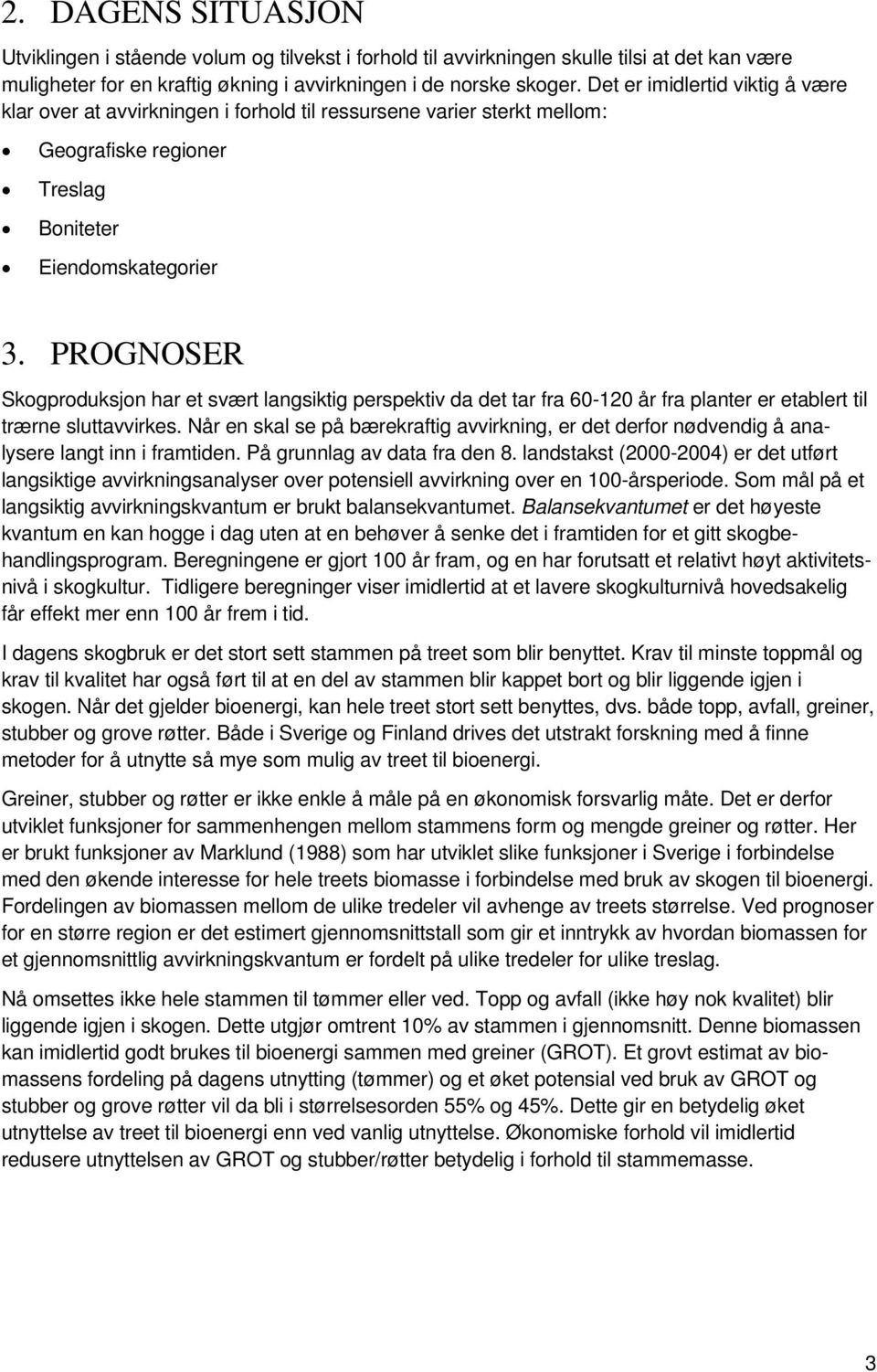 PROGNOSER Skogproduksjon har et svært langsiktig perspektiv da det tar fra 60-120 år fra planter er etablert til trærne sluttavvirkes.