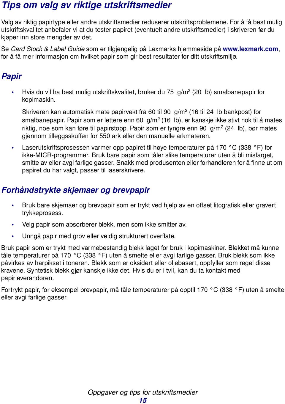 Se Card Stock & Label Guide som er tilgjengelig på Lexmarks hjemmeside på www.lexmark.com, for å få mer informasjon om hvilket papir som gir best resultater for ditt utskriftsmiljø.