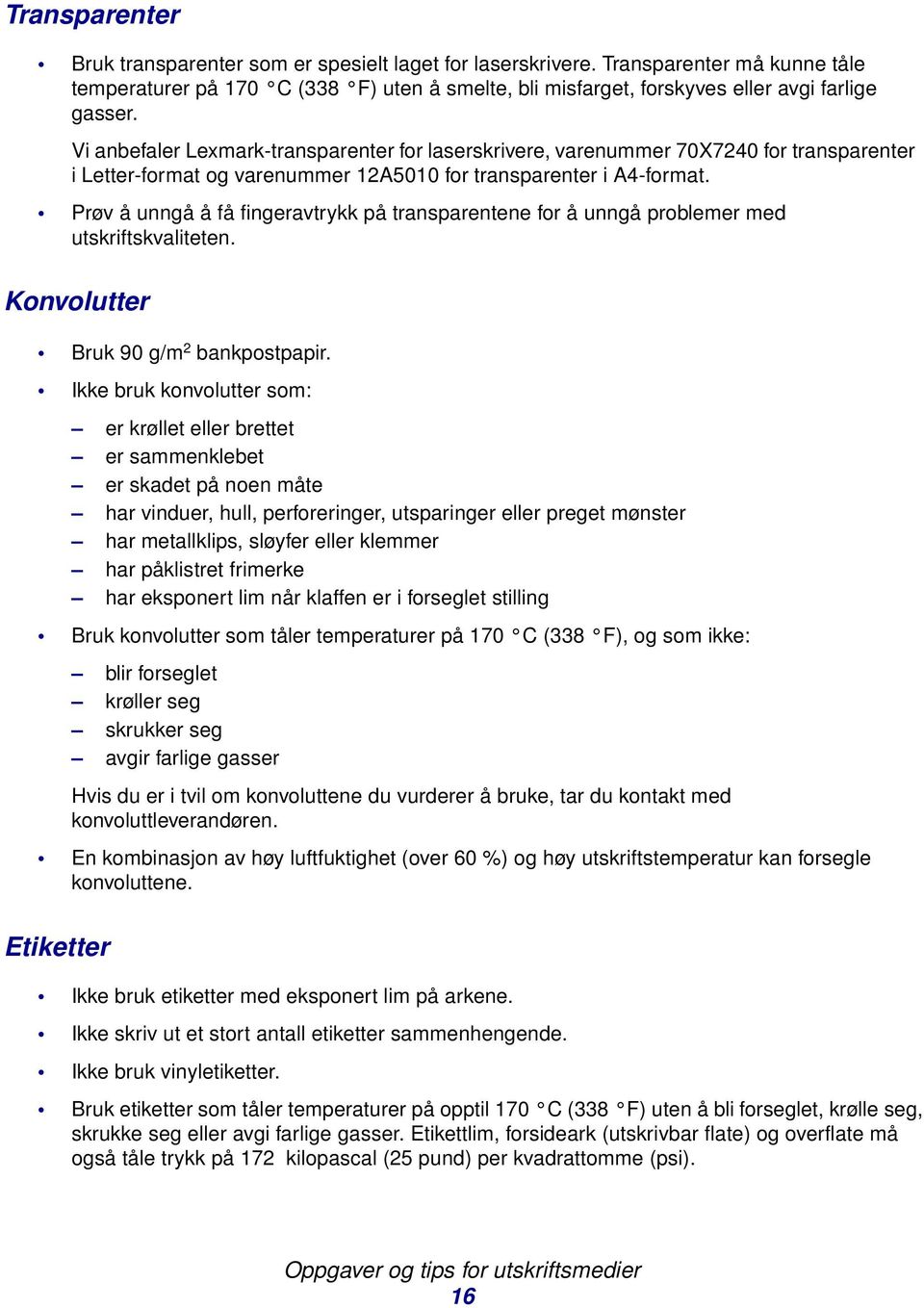 Prøv å unngå å få fingeravtrykk på transparentene for å unngå problemer med utskriftskvaliteten. Konvolutter Bruk 90 g/m 2 bankpostpapir.