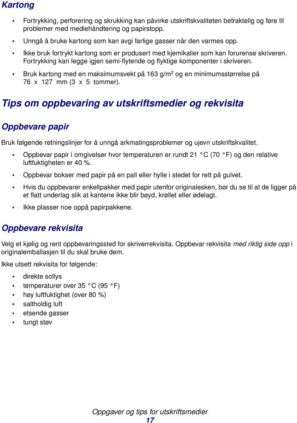 Fortrykking kan legge igjen semi-flytende og flyktige komponenter i skriveren. Bruk kartong med en maksimumsvekt på 163 g/m 2 og en minimumsstørrelse på 76 x 127 mm (3 x 5 tommer).