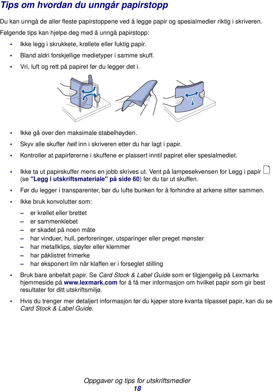 Vri, luft og rett på papiret før du legger det i. Ikke gå over den maksimale stabelhøyden. Skyv alle skuffer helt inn i skriveren etter du har lagt i papir.