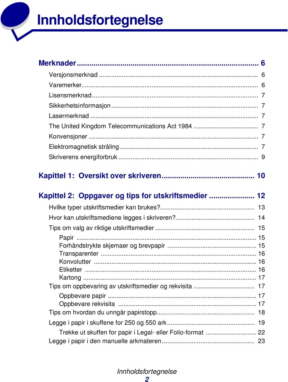 .. 12 Hvilke typer utskriftsmedier kan brukes?... 13 Hvor kan utskriftsmediene legges i skriveren?... 14 Tips om valg av riktige utskriftsmedier... 15 Papir... 15 Forhåndstrykte skjemaer og brevpapir.