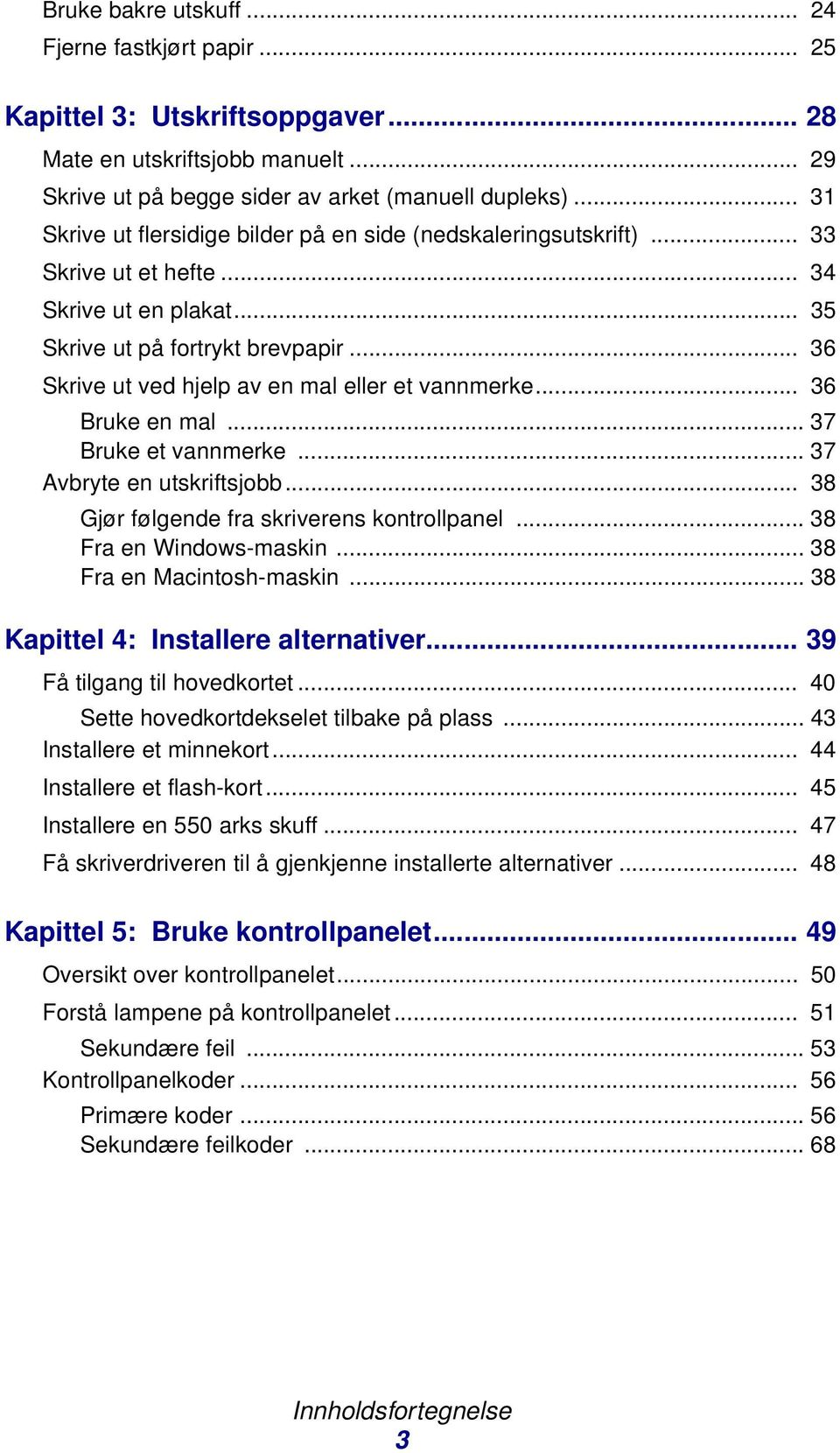 .. 36 Skrive ut ved hjelp av en mal eller et vannmerke... 36 Bruke en mal... 37 Bruke et vannmerke... 37 Avbryte en utskriftsjobb... 38 Gjør følgende fra skriverens kontrollpanel.