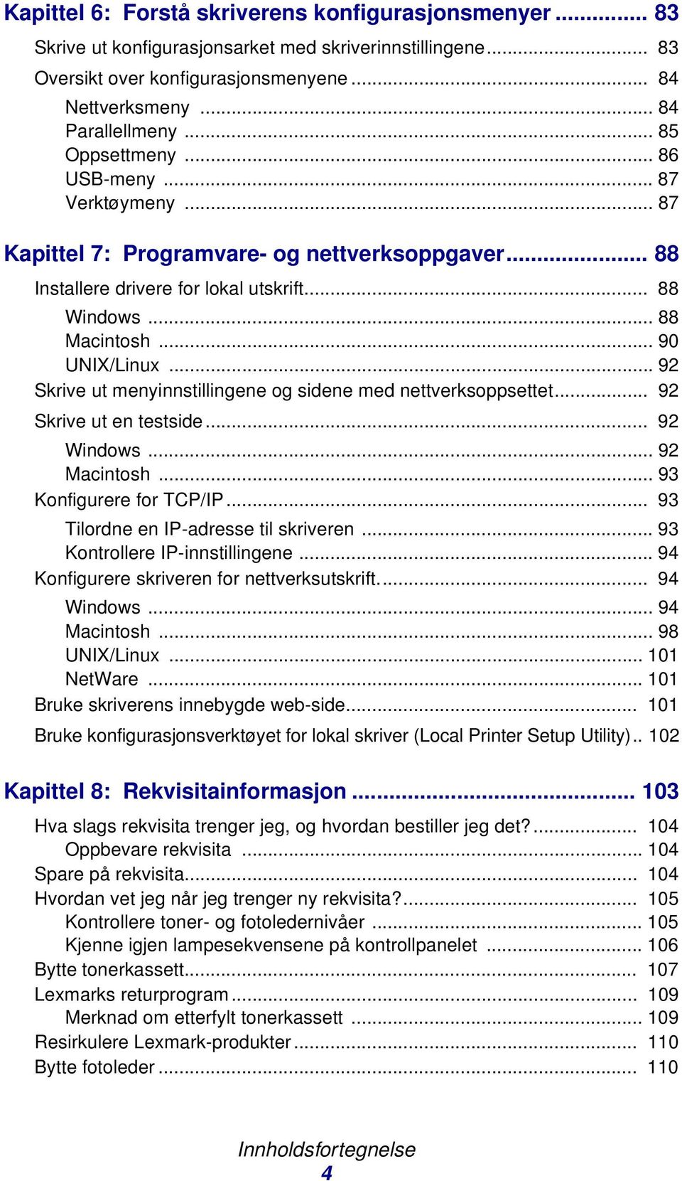 .. 92 Skrive ut menyinnstillingene og sidene med nettverksoppsettet... 92 Skrive ut en testside... 92 Windows... 92 Macintosh... 93 Konfigurere for TCP/IP... 93 Tilordne en IP-adresse til skriveren.