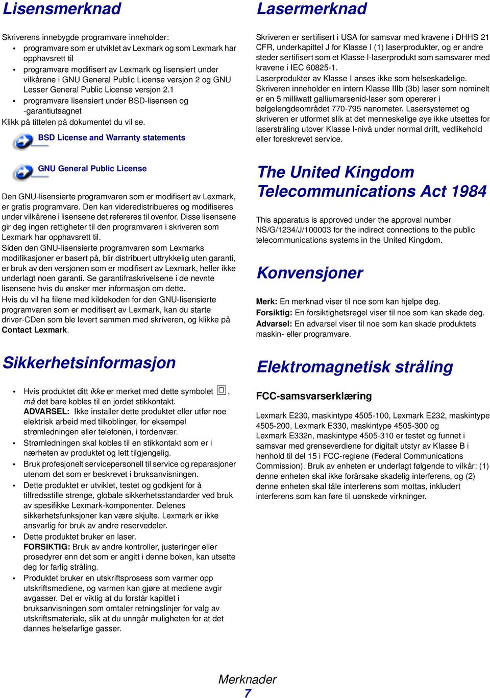 BSD License and Warranty statements Lasermerknad Skriveren er sertifisert i USA for samsvar med kravene i DHHS 21 CFR, underkapittel J for Klasse I (1) laserprodukter, og er andre steder sertifisert