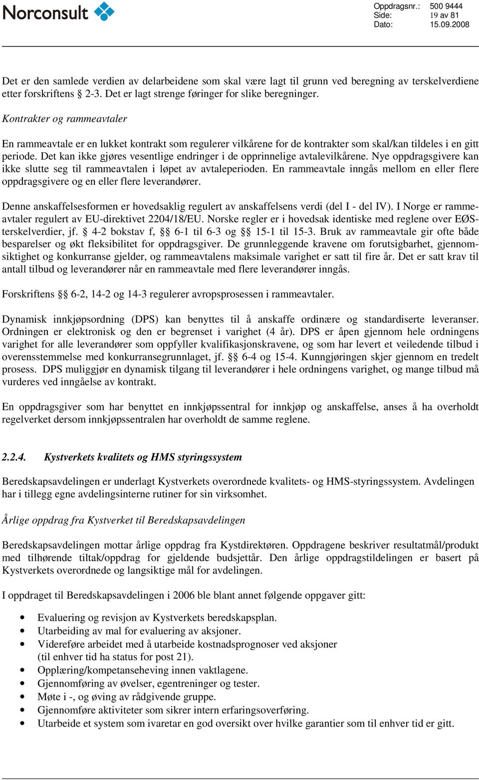 Det kan ikke gjøres vesentlige endringer i de opprinnelige avtalevilkårene. Nye oppdragsgivere kan ikke slutte seg til rammeavtalen i løpet av avtaleperioden.