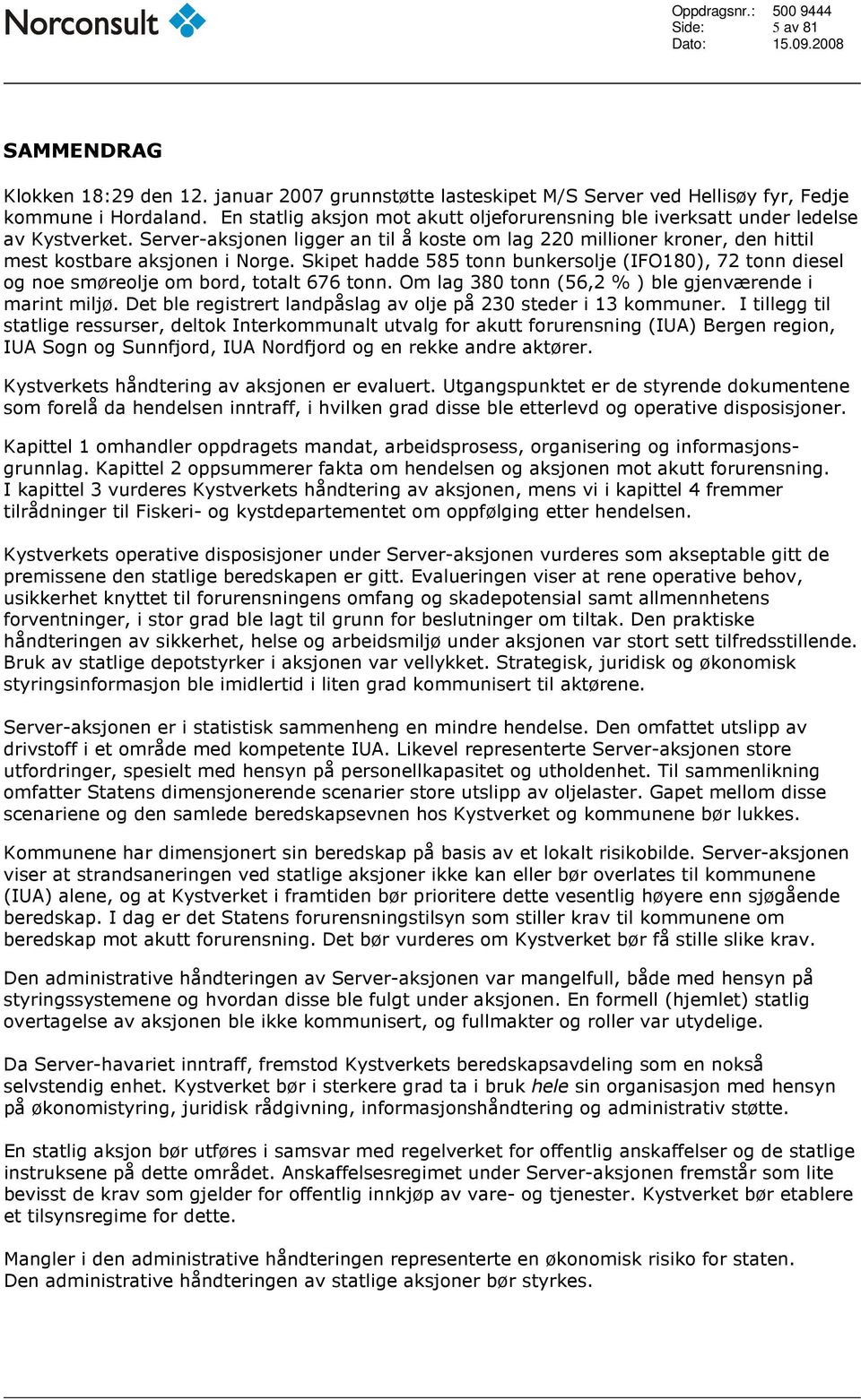 Skipet hadde 585 tonn bunkersolje (IFO180), 72 tonn diesel og noe smøreolje om bord, totalt 676 tonn. Om lag 380 tonn (56,2 % ) ble gjenværende i marint miljø.