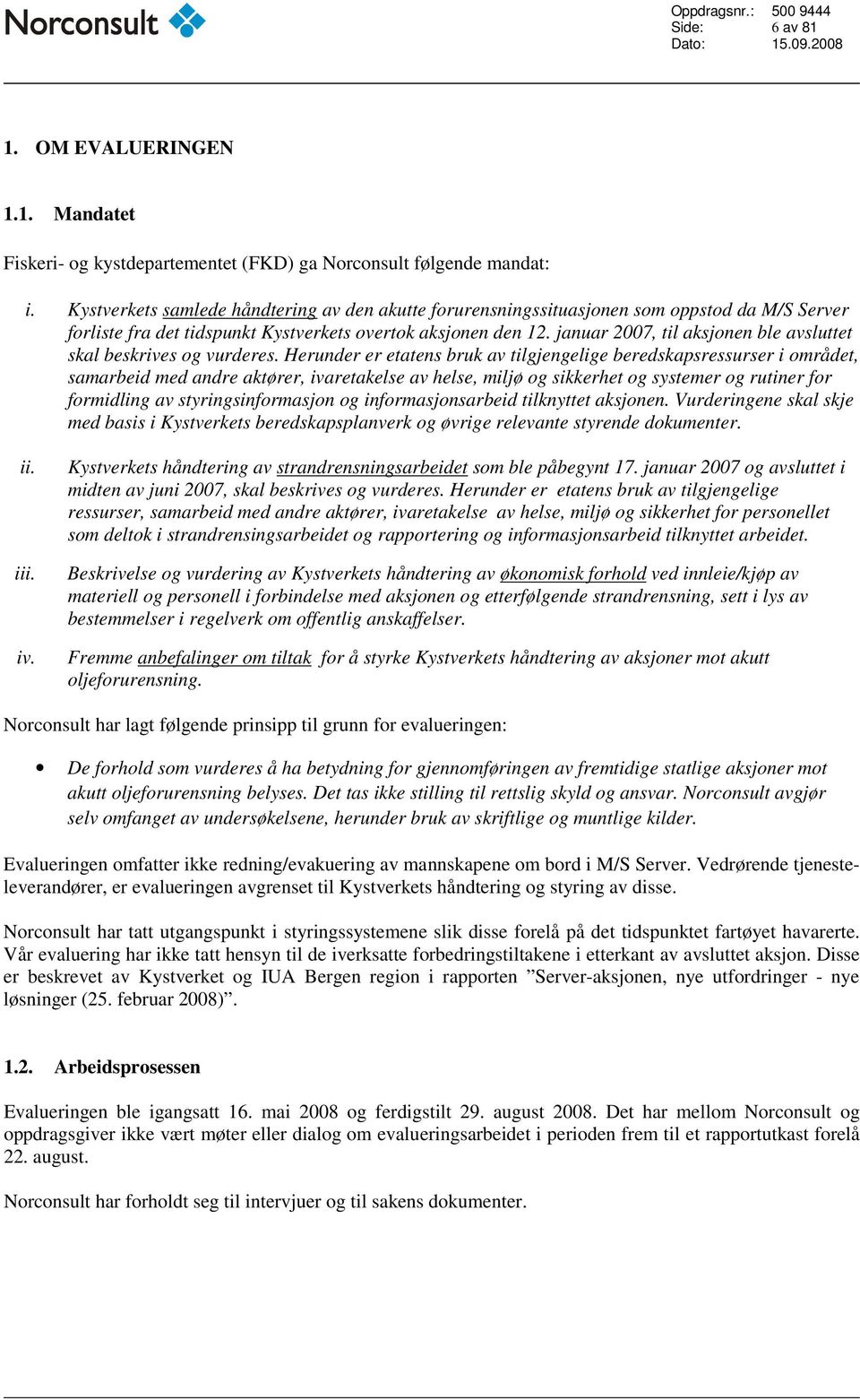 januar 2007, til aksjonen ble avsluttet skal beskrives og vurderes.