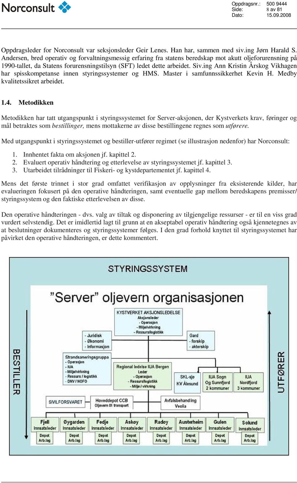 ing Ann Kristin Årskog Vikhagen har spisskompetanse innen styringssystemer og HMS. Master i samfunnssikkerhet Kevin H. Medby kvalitetssikret arbeidet. 1.4.