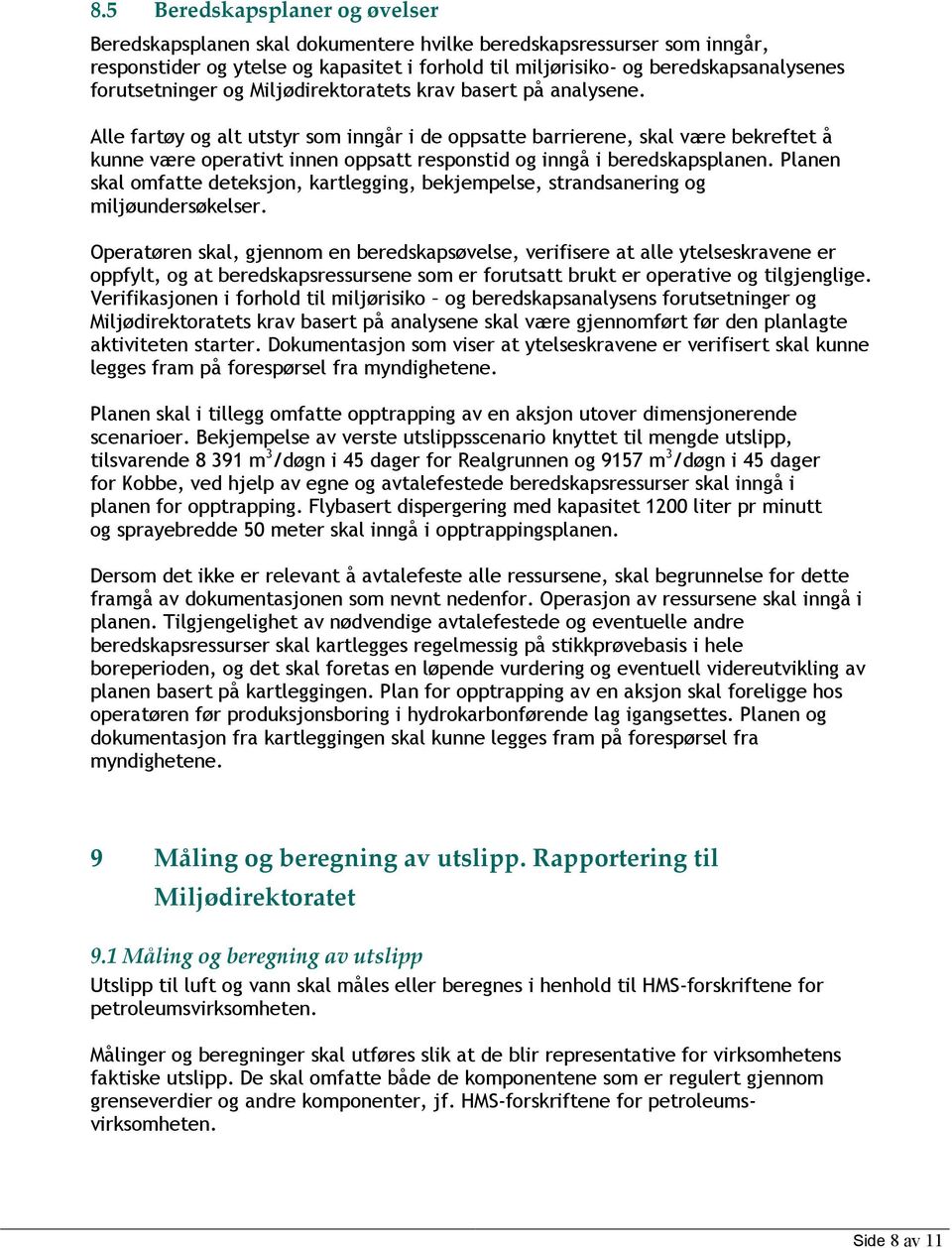 Alle fartøy og alt utstyr som inngår i de oppsatte barrierene, skal være bekreftet å kunne være operativt innen oppsatt responstid og inngå i beredskapsplanen.