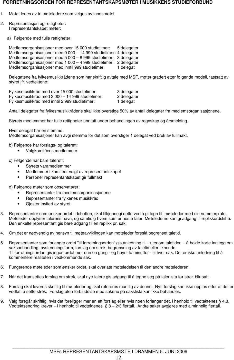 studietimer: 4 delegater Medlemsorganisasjoner med 5 000 8 999 studietimer: 3 delegater Medlemsorganisasjoner med 1 000 4 999 studietimer: 2 delegater Medlemsorganisasjoner med inntil 999