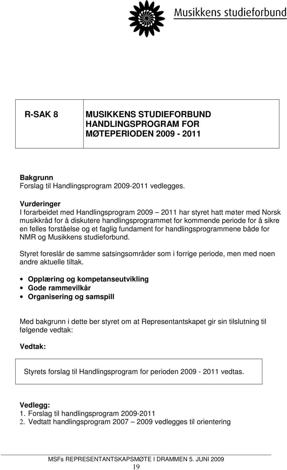 faglig fundament for handlingsprogrammene både for NMR og Musikkens studieforbund. Styret foreslår de samme satsingsområder som i forrige periode, men med noen andre aktuelle tiltak.