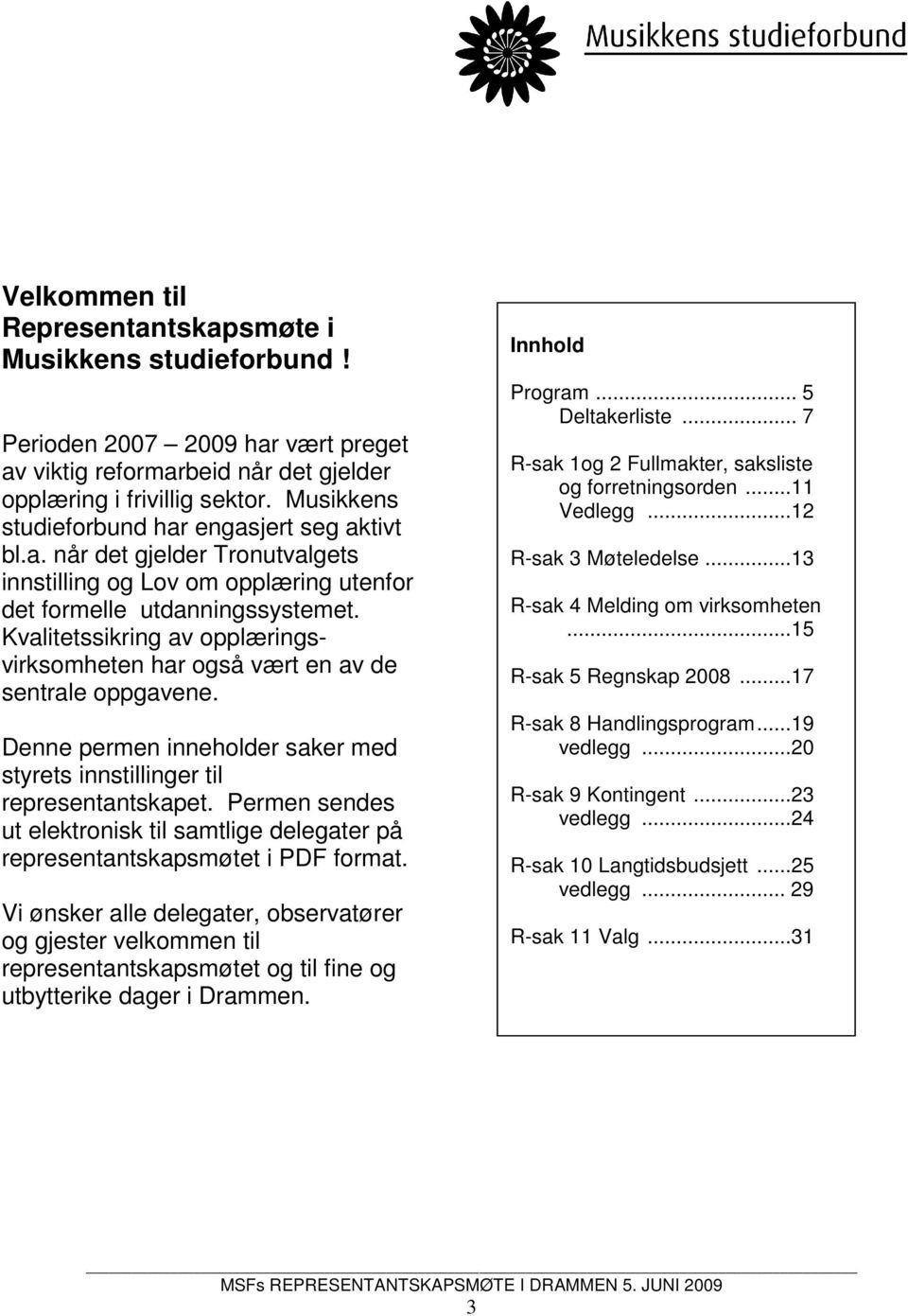 Kvalitetssikring av opplæringsvirksomheten har også vært en av de sentrale oppgavene. Denne permen inneholder saker med styrets innstillinger til representantskapet.